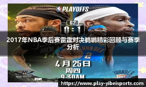 2017年NBA季后赛雷霆对决鹈鹕精彩回顾与赛季分析